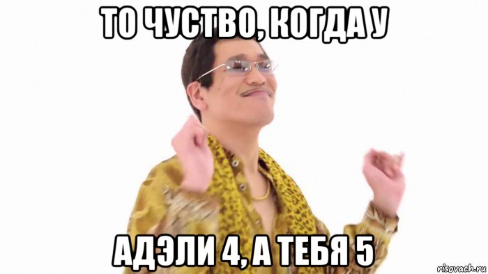 то чуство, когда у адэли 4, а тебя 5