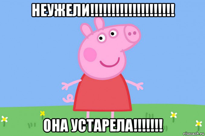 неужели!!!!!!!!!!!!!!!!!!!! она устарела!!!!!!!, Мем Пеппа