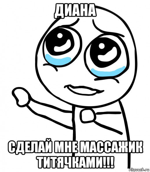 диана сделай мне массажик титячками!!!, Мем  please  с вытянутой рукой