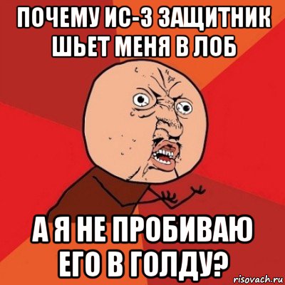 почему ис-3 защитник шьет меня в лоб а я не пробиваю его в голду?, Мем Почему