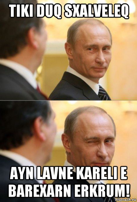 tiki duq sxalveleq ayn lavne kareli e barexarn erkrum!