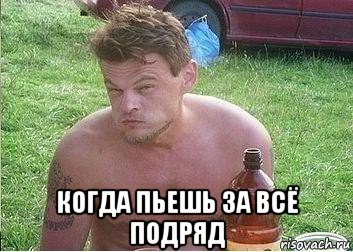  когда пьешь за всё подряд