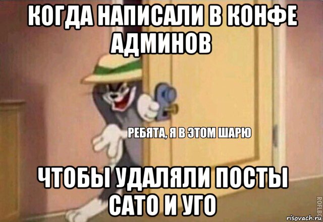 когда написали в конфе админов чтобы удаляли посты сато и уго, Мем    Ребята я в этом шарю