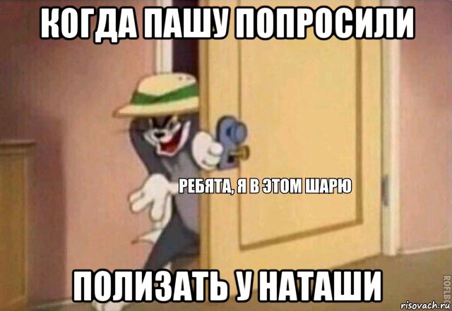 когда пашу попросили полизать у наташи, Мем    Ребята я в этом шарю