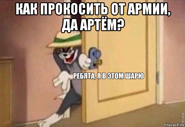 как прокосить от армии, да артём? 