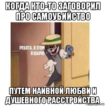 когда кто-то заговорил про самоубийство путем наивной любви и душевного расстройства, Мем Ребята я в этом шарю