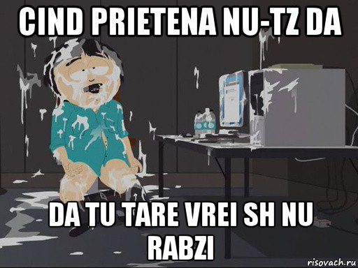 cind prietena nu-tz da da tu tare vrei sh nu rabzi, Мем    Рэнди Марш