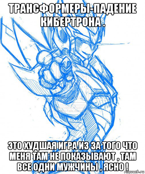 трансформеры-падение кибертрона . это худшая игра из за того что меня там не показывают , там все одни мужчины , ясно !