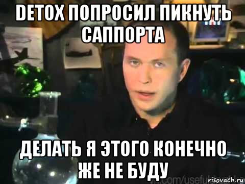 detox попросил пикнуть саппорта делать я этого конечно же не буду, Мем Сергей Дружко