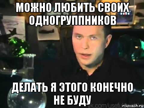 можно любить своих одногруппников делать я этого конечно не буду, Мем Сергей Дружко