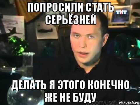 попросили стать серьёзней делать я этого конечно же не буду, Мем Сергей Дружко