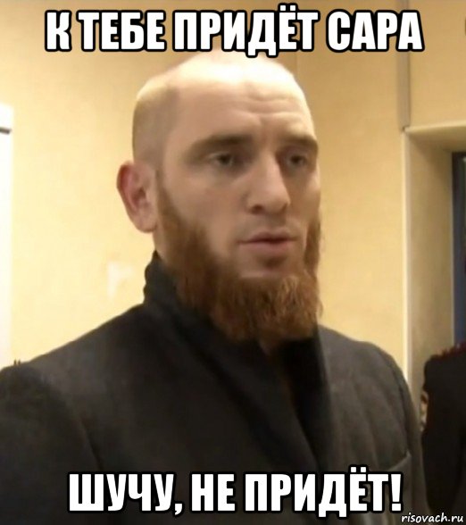 к тебе придёт сара шучу, не придёт!