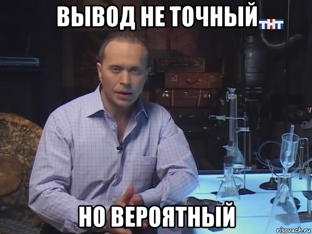вывод не точный но вероятный