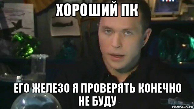 хороший пк его железо я проверять конечно не буду