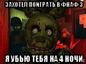 захотел поиграть в фнаф 3 я убью тебя на 4 ночи