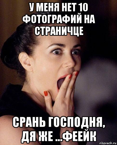 у меня нет 10 фотографий на страничце срань господня, дя же ...феейк, Мем Срань господня
