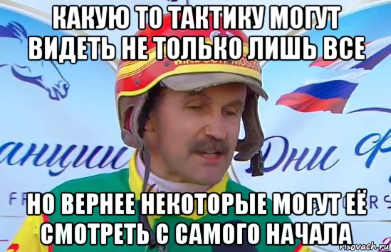 какую то тактику могут видеть не только лишь все но вернее некоторые могут её смотреть с самого начала