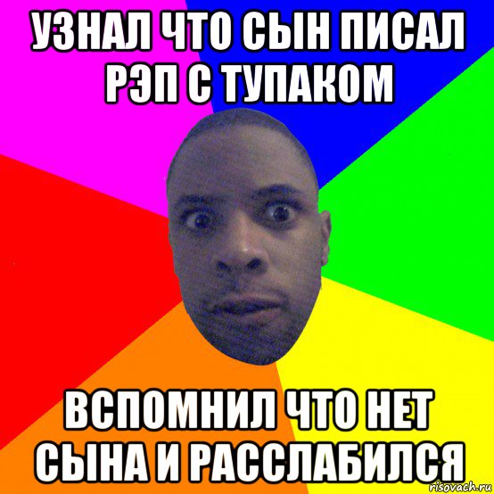 узнал что сын писал рэп с тупаком вспомнил что нет сына и расслабился, Мем  Типичный Негр