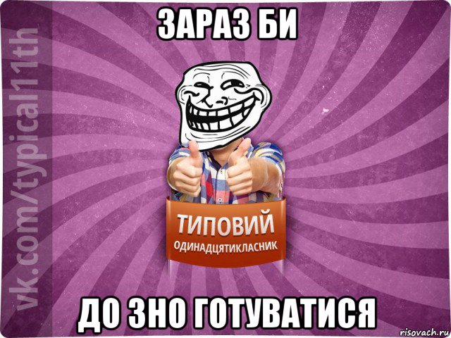 зараз би до зно готуватися