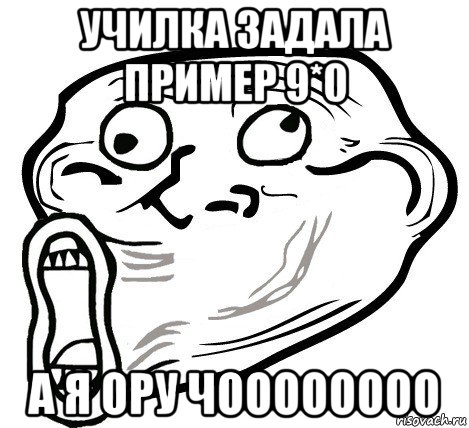 училка задала пример 9*0 а я ору чоооооооо, Мем  Trollface LOL