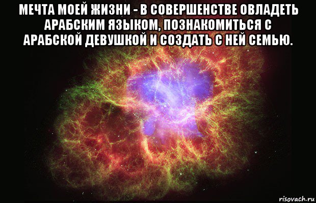 мечта моей жизни - в совершенстве овладеть арабским языком, познакомиться с арабской девушкой и создать с ней семью. , Мем Туманность