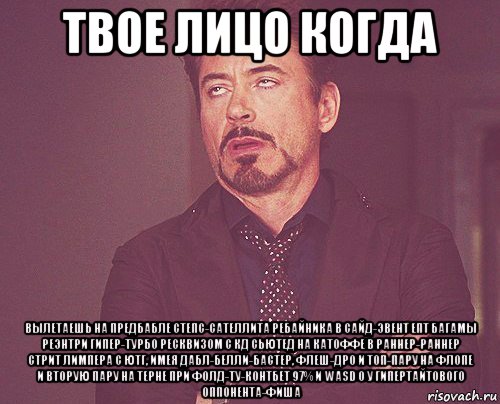 твое лицо когда вылетаешь на предбабле степс-сателлита ребайника в сайд-эвент епт багамы реэнтри гипер-турбо ресквизом с кд сьютед на катоффе в раннер-раннер стрит лимпера с ютг, имея дабл-белли-бастер, флеш-дро и топ-пару на флопе и вторую пару на терне при фолд-ту-контбет 97% и wasd 0 у гипертайтового оппонента-фиша, Мем твое выражение лица