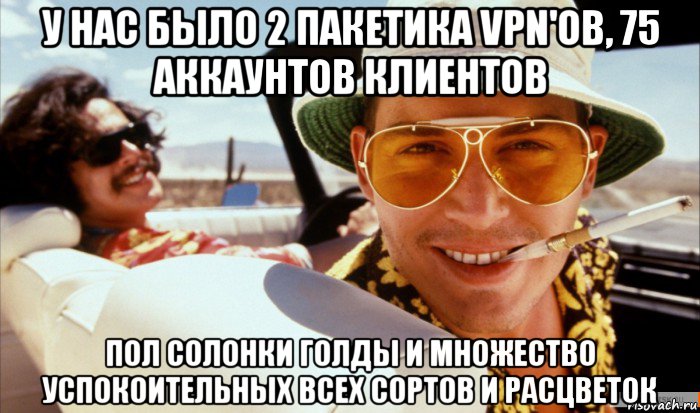 у нас было 2 пакетика vpn'ов, 75 аккаунтов клиентов пол солонки голды и множество успокоительных всех сортов и расцветок