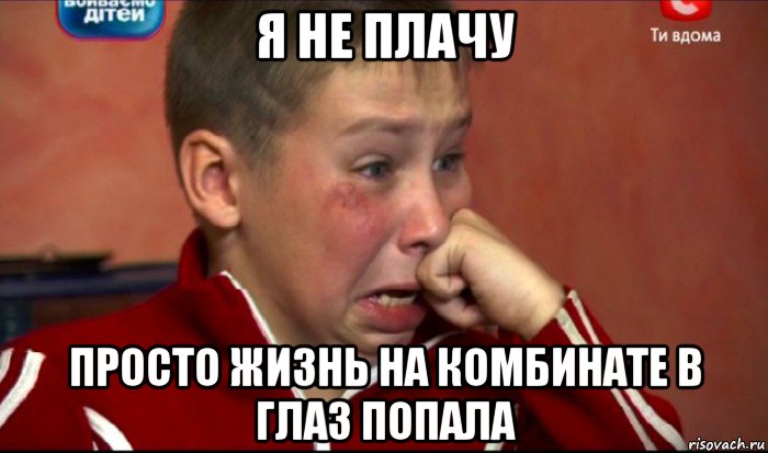 я не плачу просто жизнь на комбинате в глаз попала, Мем  Сашок Фокин