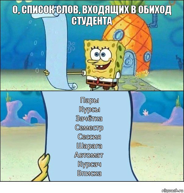 О, список слов, входящих в обиход студента Пары
Курсы
Зачётка
Семестр
Сессия
Шарага
Автомат
Курсач
Вписка, Комикс Список Спанч Боба