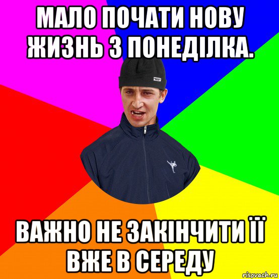 мало почати нову жизнь з понеділка. важно не закінчити її вже в середу