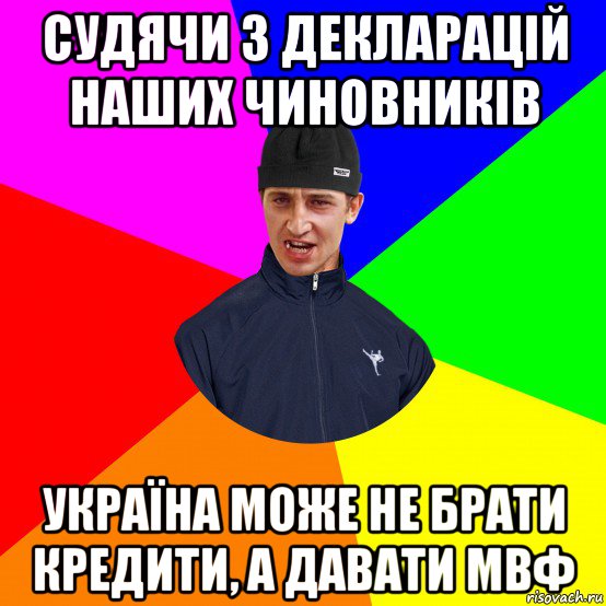 судячи з декларацій наших чиновників україна може не брати кредити, а давати мвф