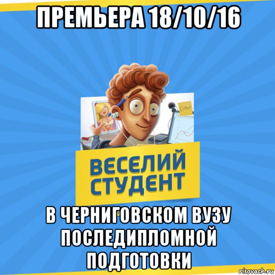 премьера 18/10/16 в черниговском вузу последипломной подготовки, Мем Веселий Студент