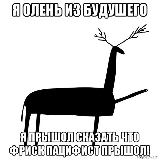 я олень из будушего я прышол сказать что фриск пацифист прышол!, Мем  Вежливый олень