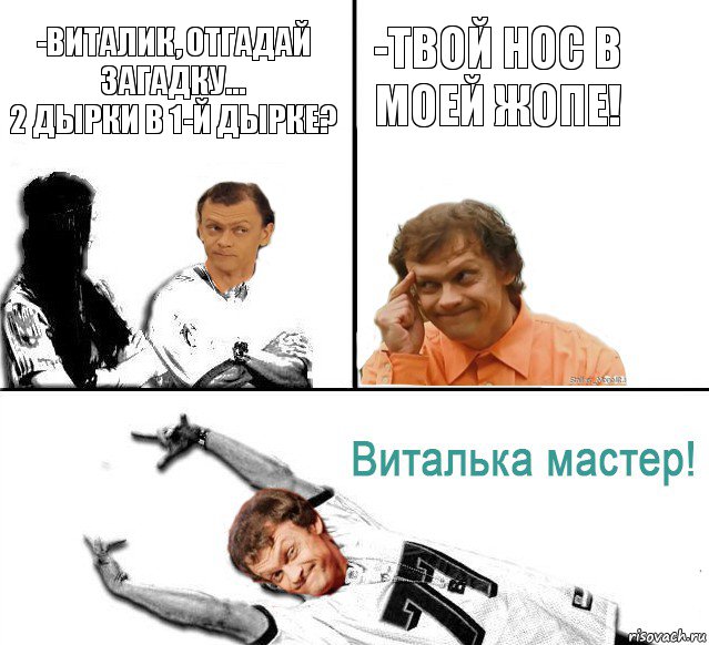 -Виталик, отгадай загадку...
2 дырки в 1-й дырке? -Твой нос в моей жопе!, Комикс  Виталька