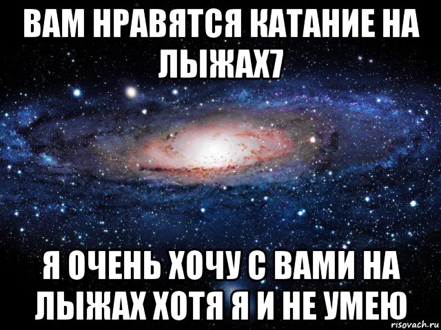 вам нравятся катание на лыжах7 я очень хочу с вами на лыжах хотя я и не умею, Мем Вселенная