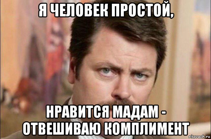 я человек простой, нравится мадам - отвешиваю комплимент, Мем  Я человек простой