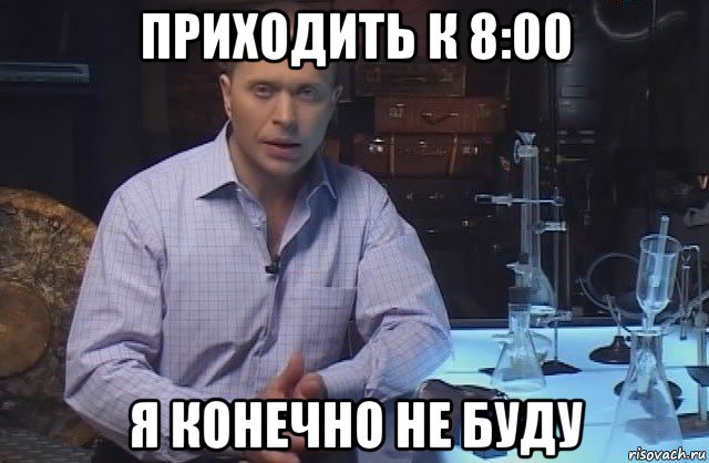 приходить к 8:00 я конечно не буду, Мем Я конечно не буду