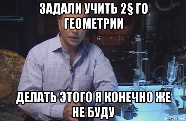 задали учить 2§ го геометрии делать этого я конечно же не буду, Мем Я конечно не буду