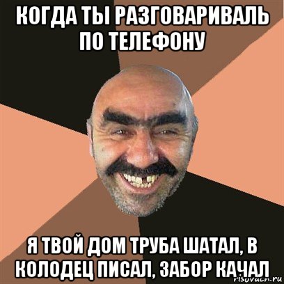 когда ты разговариваль по телефону я твой дом труба шатал, в колодец писал, забор качал, Мем Я твой дом труба шатал