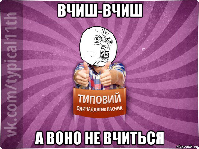 вчиш-вчиш а воно не вчиться
