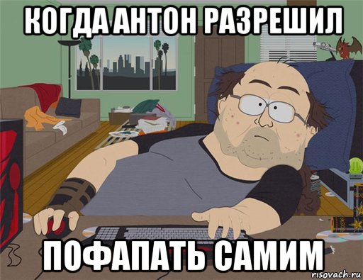 когда антон разрешил пофапать самим, Мем   Задрот south park