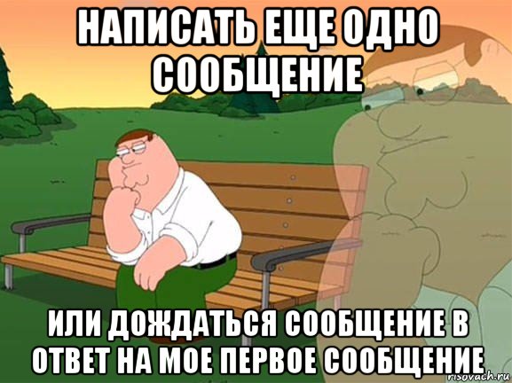 написать еще одно сообщение или дождаться сообщение в ответ на мое первое сообщение, Мем Задумчивый Гриффин