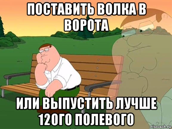 поставить волка в ворота или выпустить лучше 12ого полевого, Мем Задумчивый Гриффин