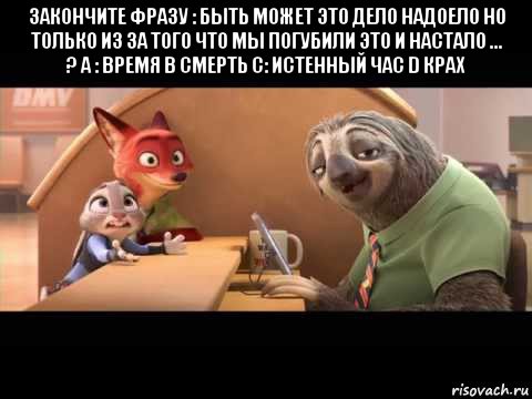 закончите фразу : быть может это дело надоело но только из за того что мы погубили это и настало ... ? a : время b смерть с: истенный час d крах 