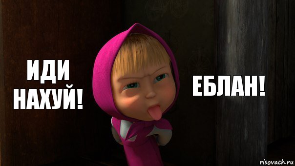 Иди нахуй! Еблан!