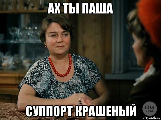 ах ты паша суппорт крашеный