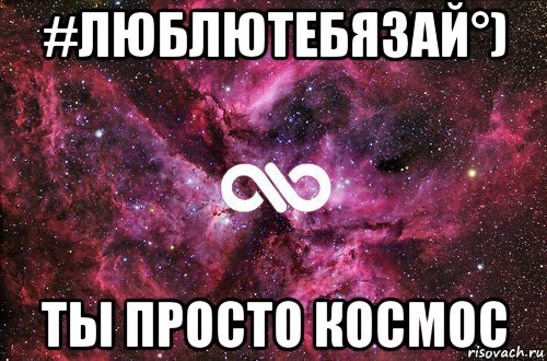 #люблютебязай°) ты просто космос