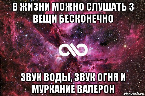 в жизни можно слушать 3 вещи бесконечно звук воды, звук огня и муркание валерон, Мем офигенно