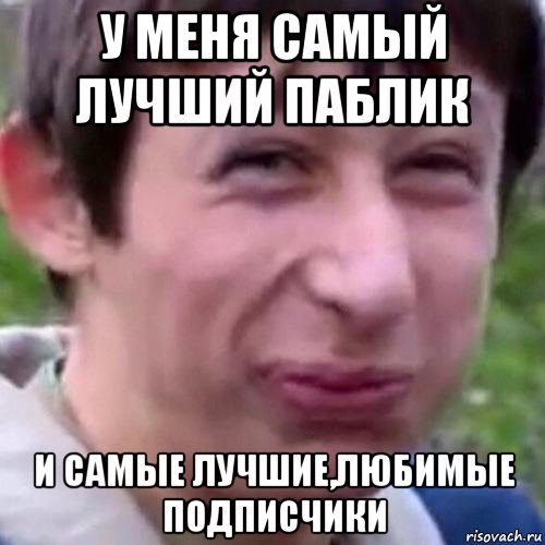 у меня самый лучший паблик и самые лучшие,любимые подписчики, Мем Ап