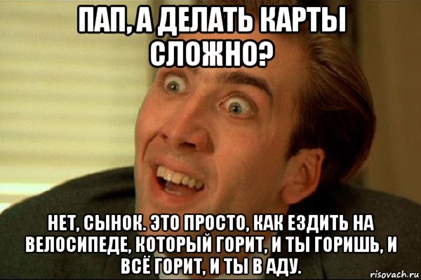 пап, а делать карты сложно? нет, сынок. это просто, как ездить на велосипеде, который горит, и ты горишь, и всё горит, и ты в аду., Мем Ава